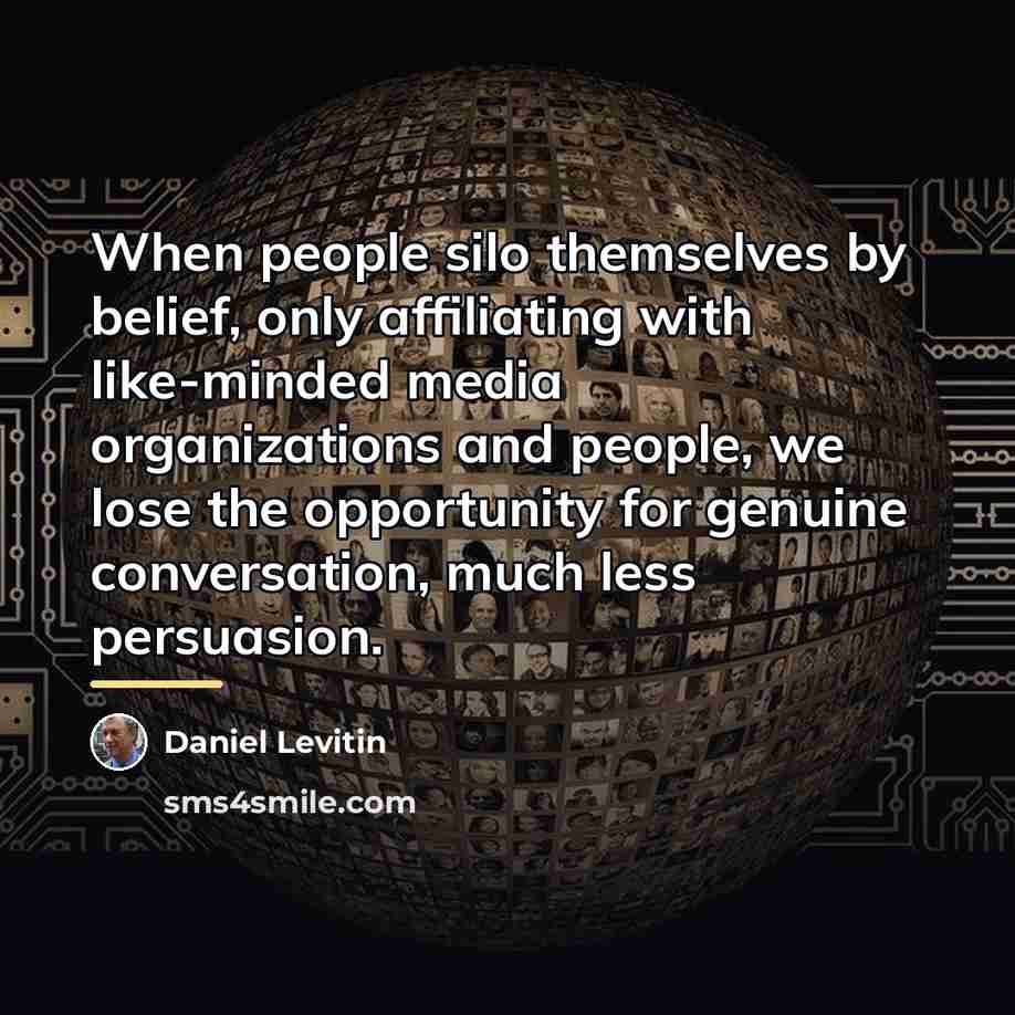 “When people silo themselves by belief, only affiliating with like-minded…” quote by Daniel Levitin