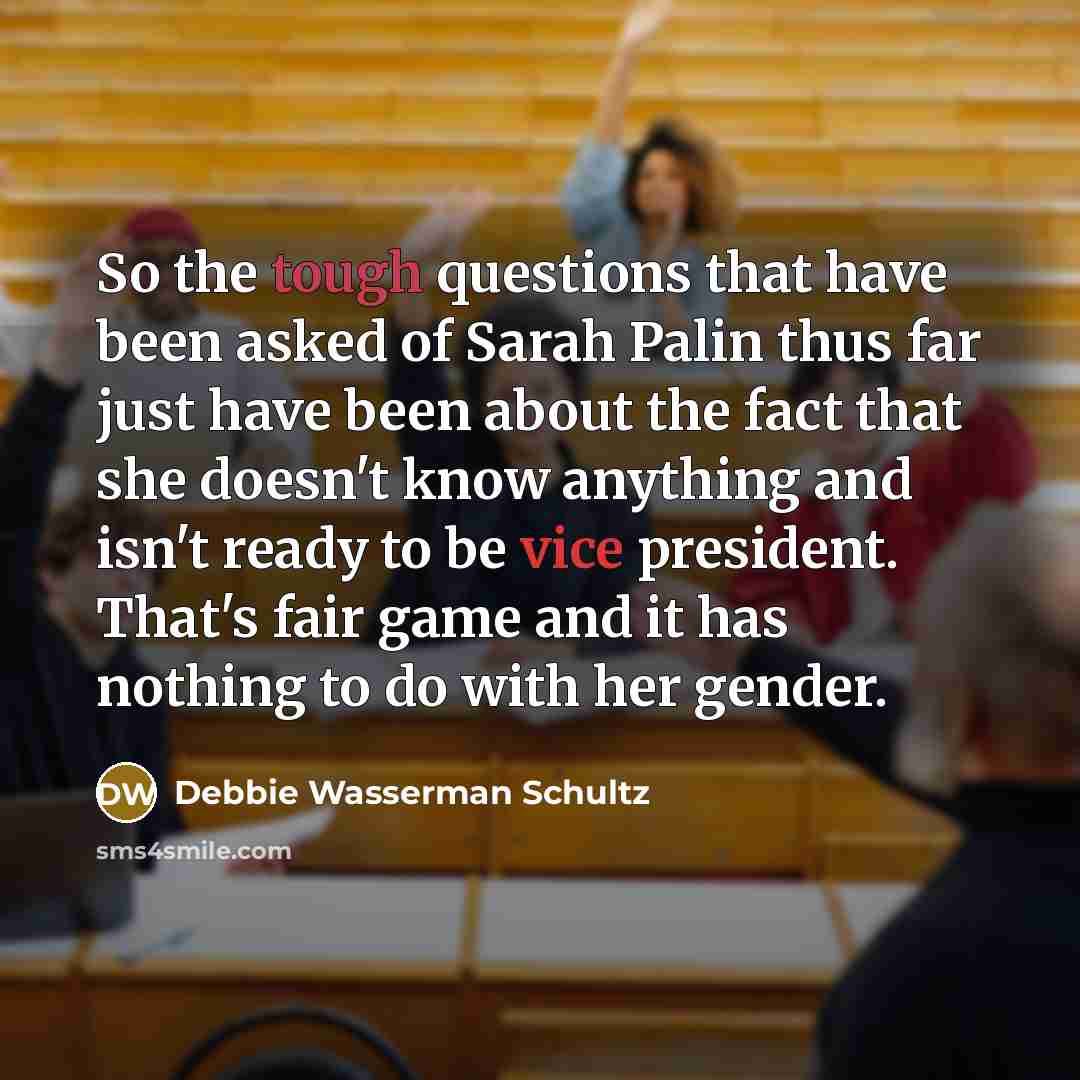 “So the tough questions that have been asked of Sarah…” quote by Debbie Wasserman Schultz