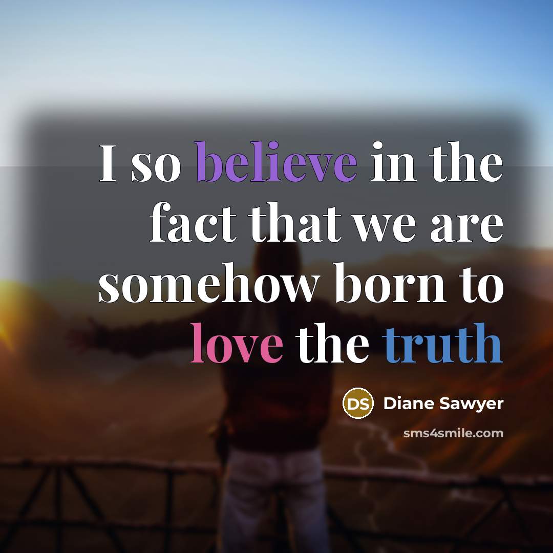 “I so believe in the fact that we are somehow…” quote by Diane Sawyer