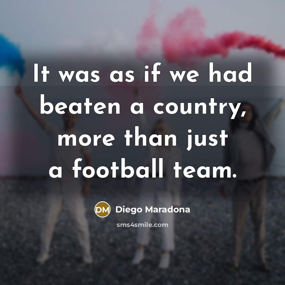 “It was as if we had beaten a country, more…” quote by Diego Maradona