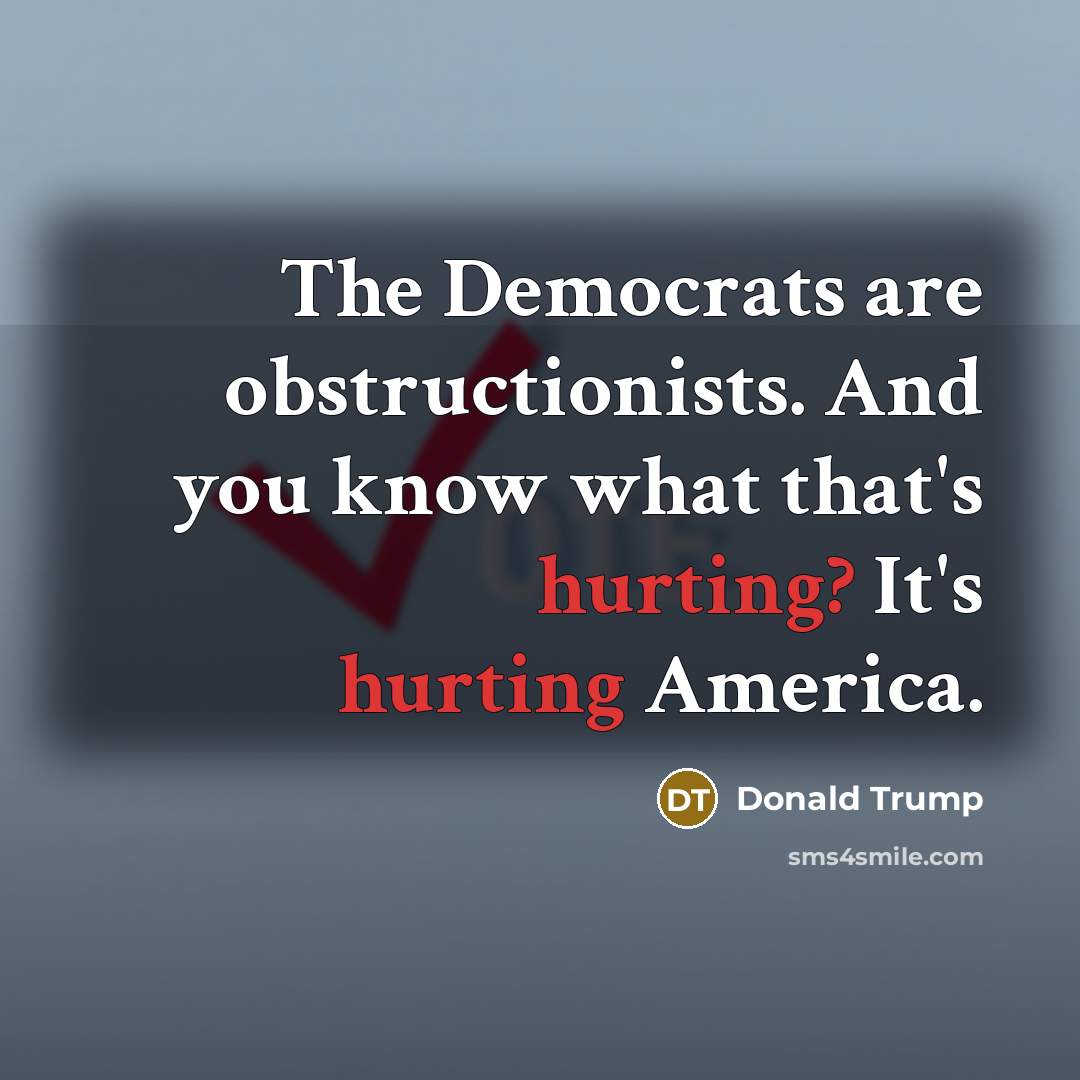 “The Democrats are obstructionists. And you know what that's hurting?…” quote by Donald Trump