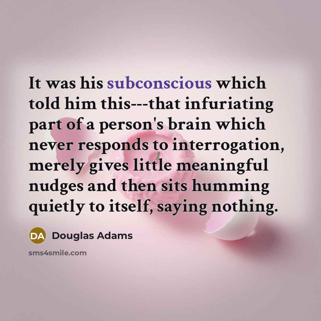 “It was his subconscious which told him this---that infuriating part…” quote by Douglas Adams