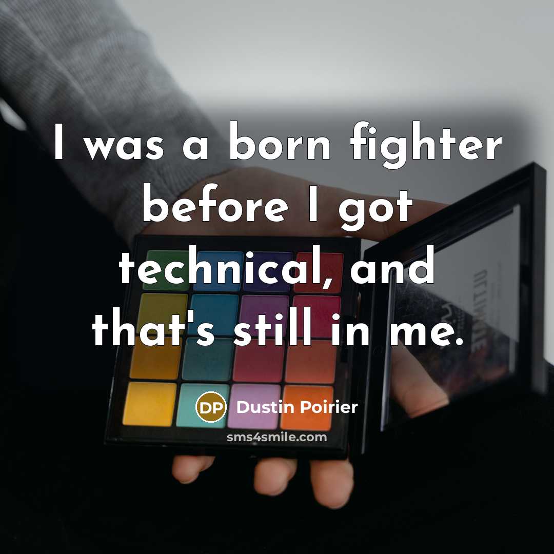 “I was a born fighter before I got technical, and…” quote by Dustin Poirier