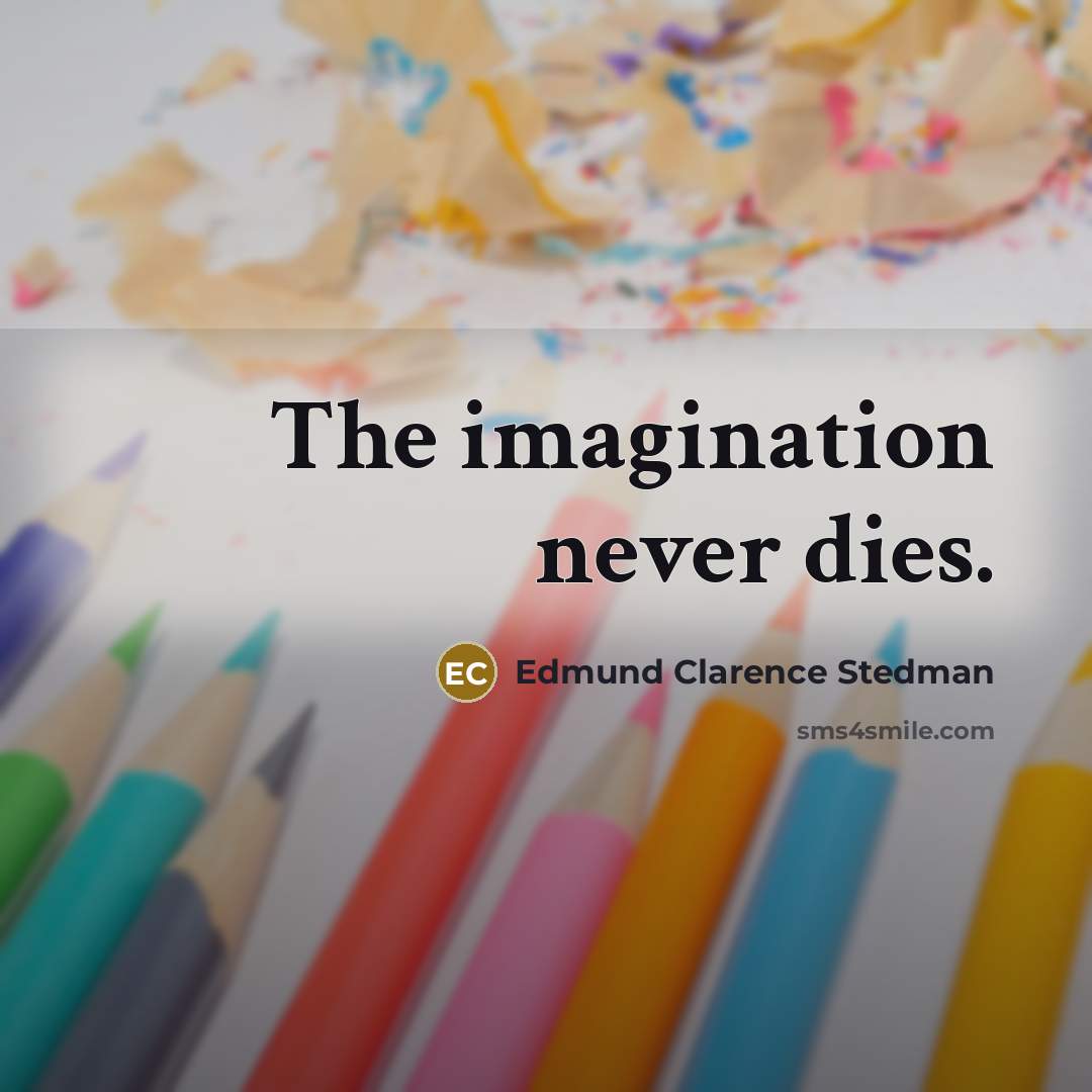 “The imagination never dies.…” quote by Edmund Clarence Stedman