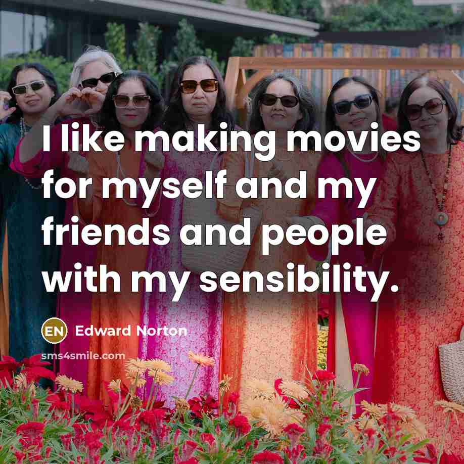 “I like making movies for myself and my friends and…” quote by Edward Norton