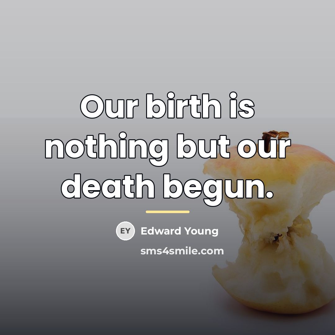 “Our birth is nothing but our death begun.…” quote by Edward Young