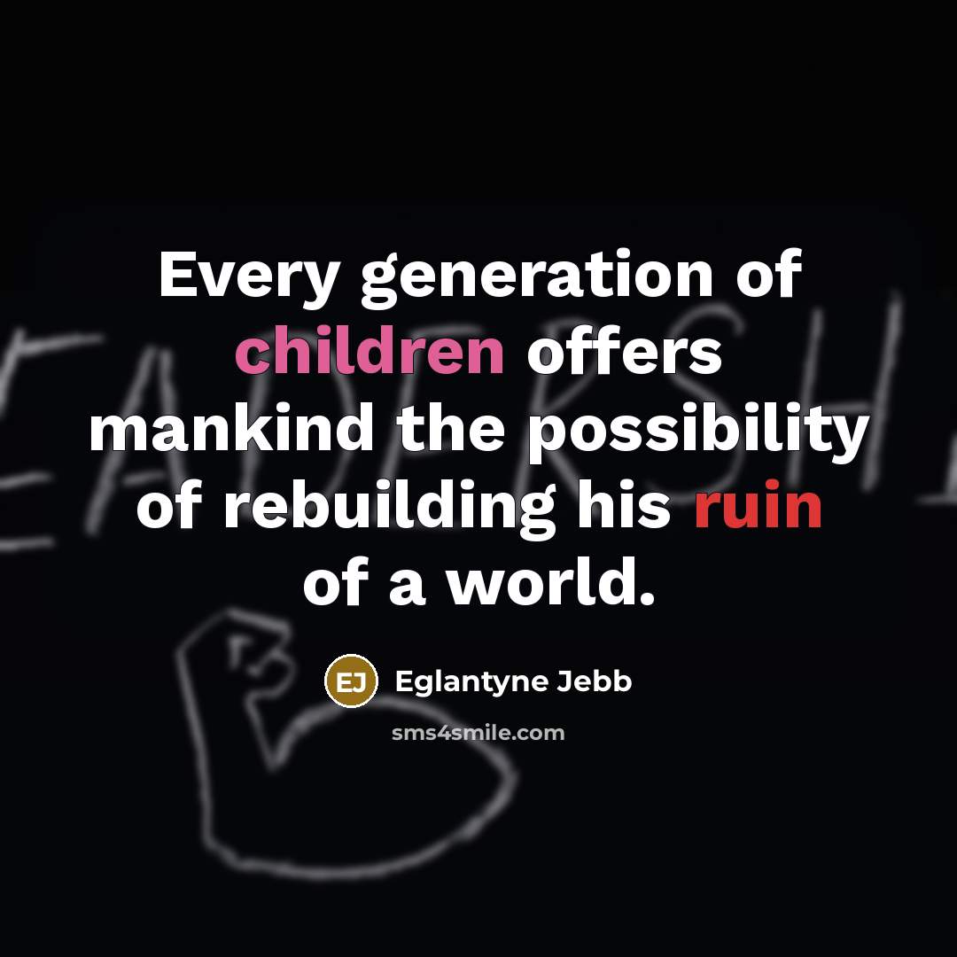 “Every generation of children offers mankind the possibility of rebuilding…” quote by Eglantyne Jebb