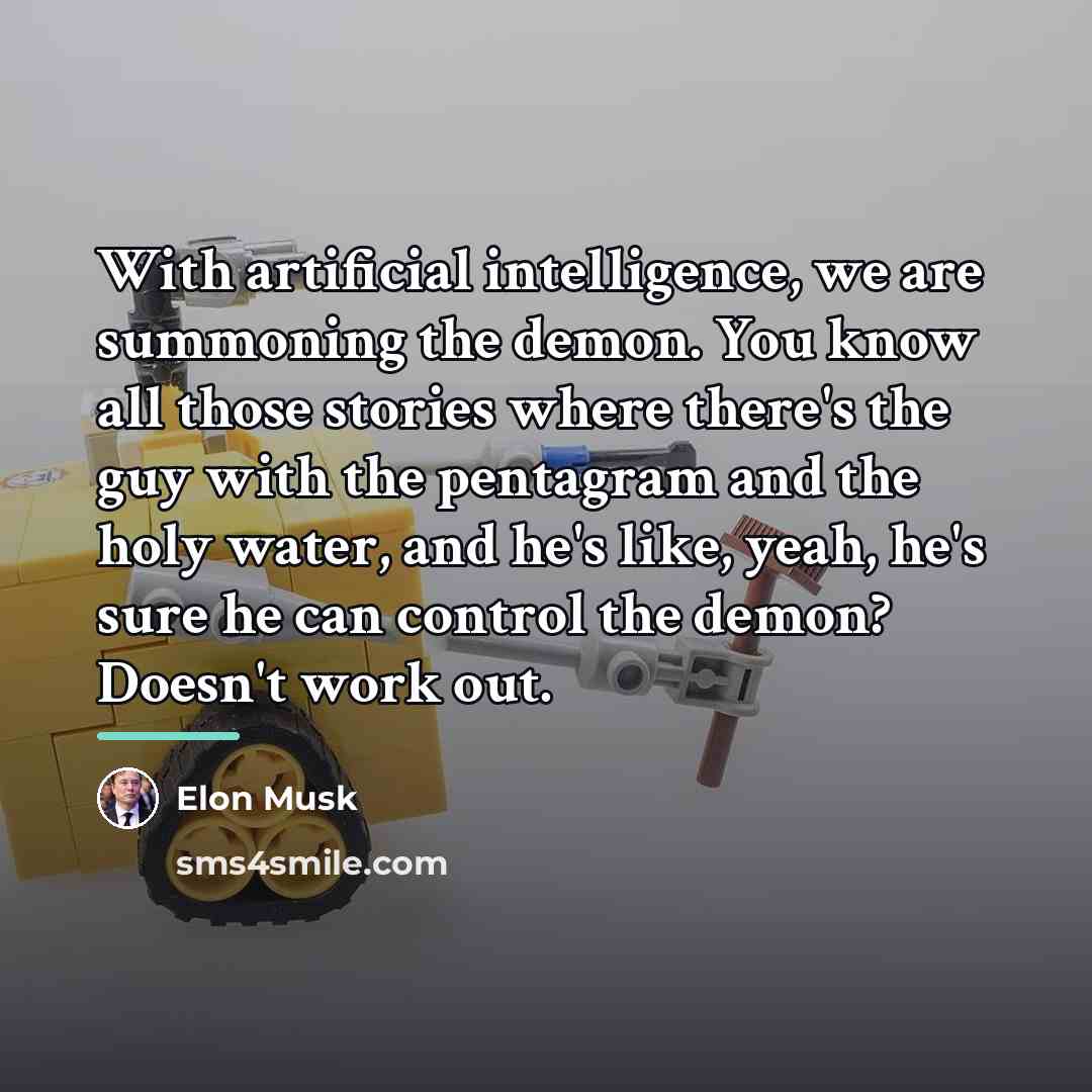 “With artificial intelligence, we are summoning the demon. You know…” quote by Elon Musk