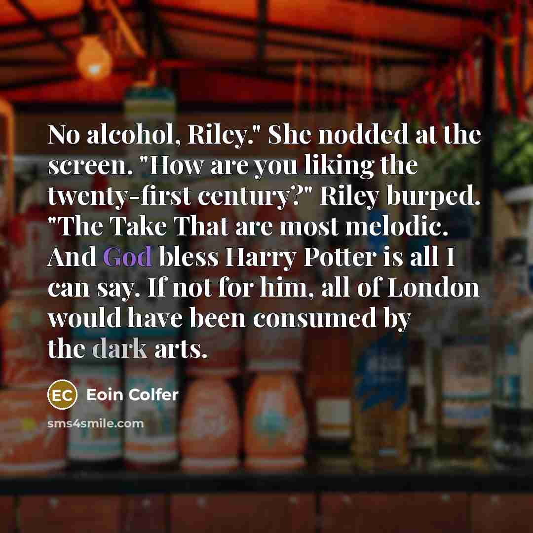 “No alcohol, Riley." She nodded at the screen. "How are…” quote by Eoin Colfer