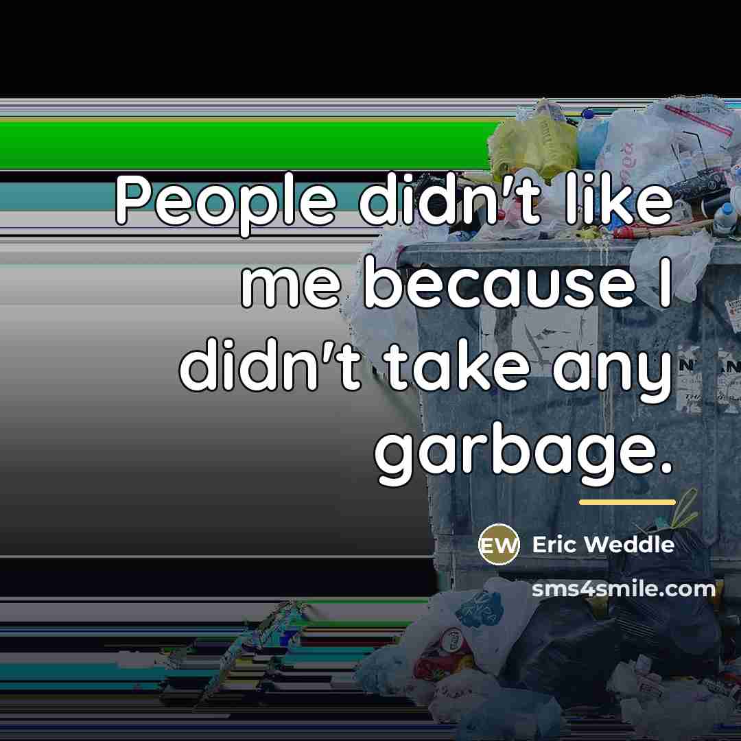 “People didn't like me because I didn't take any garbage.…” quote by Eric Weddle