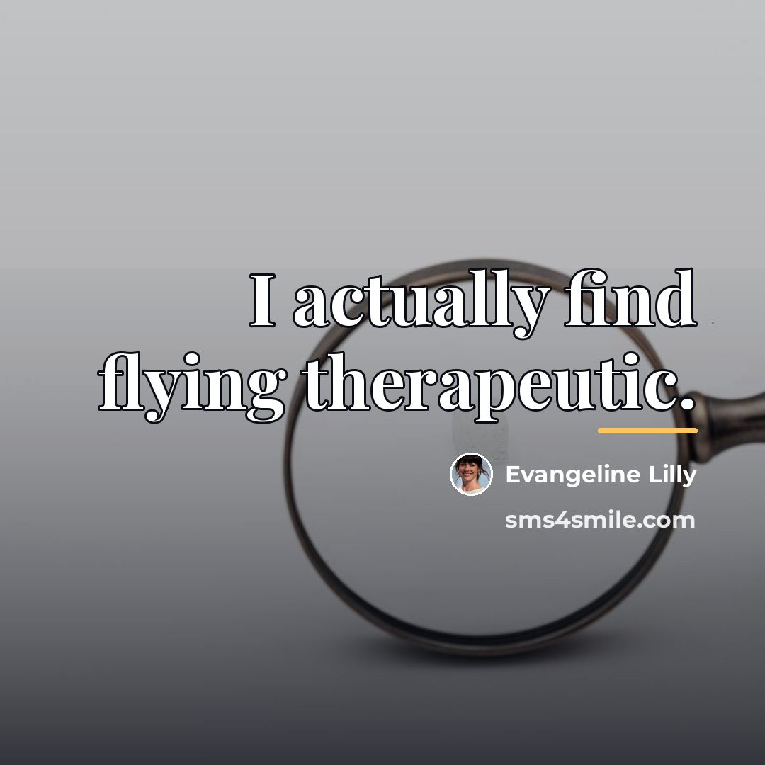“I actually find flying therapeutic.…” quote by Evangeline Lilly