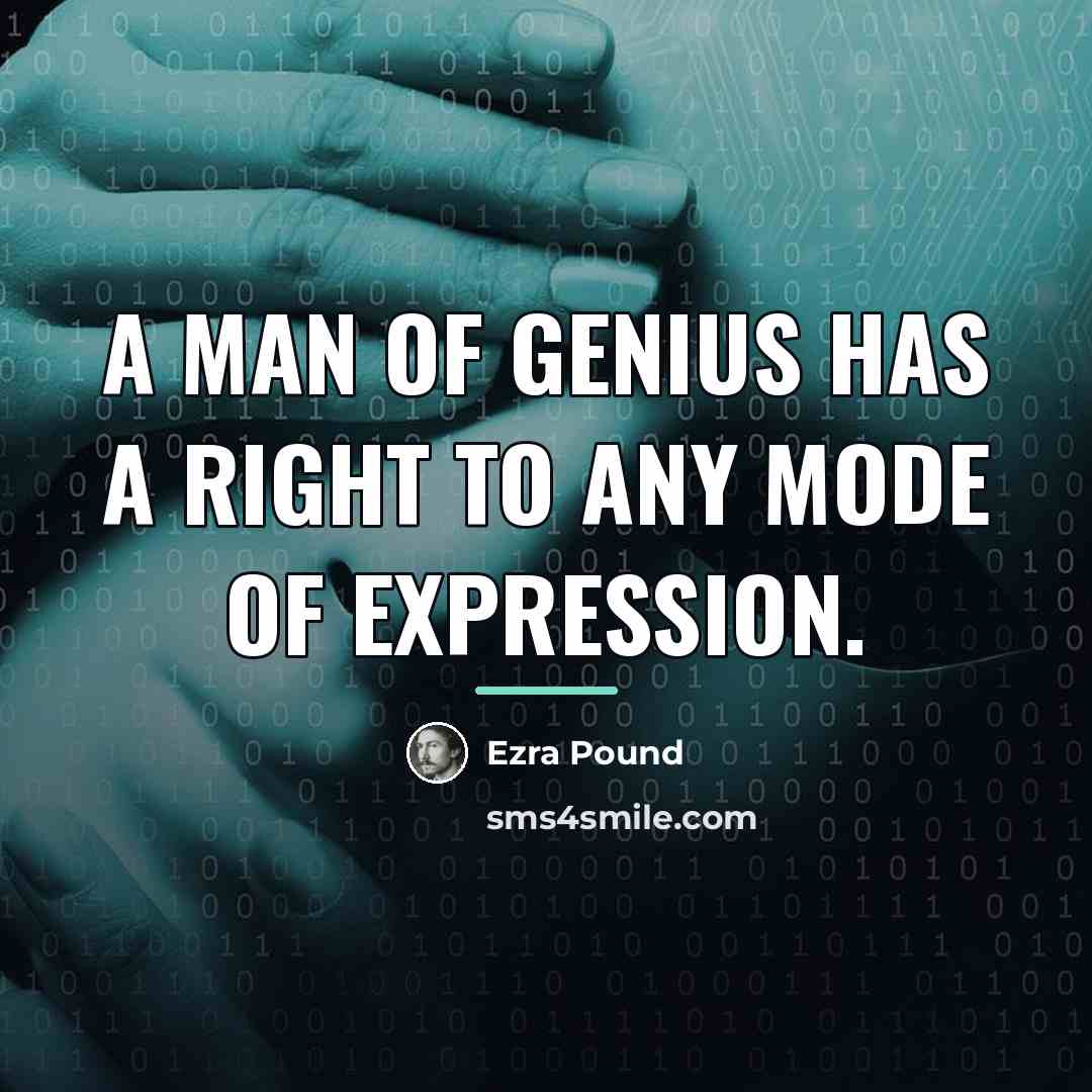 “A man of genius has a right to any mode…” quote by Ezra Pound