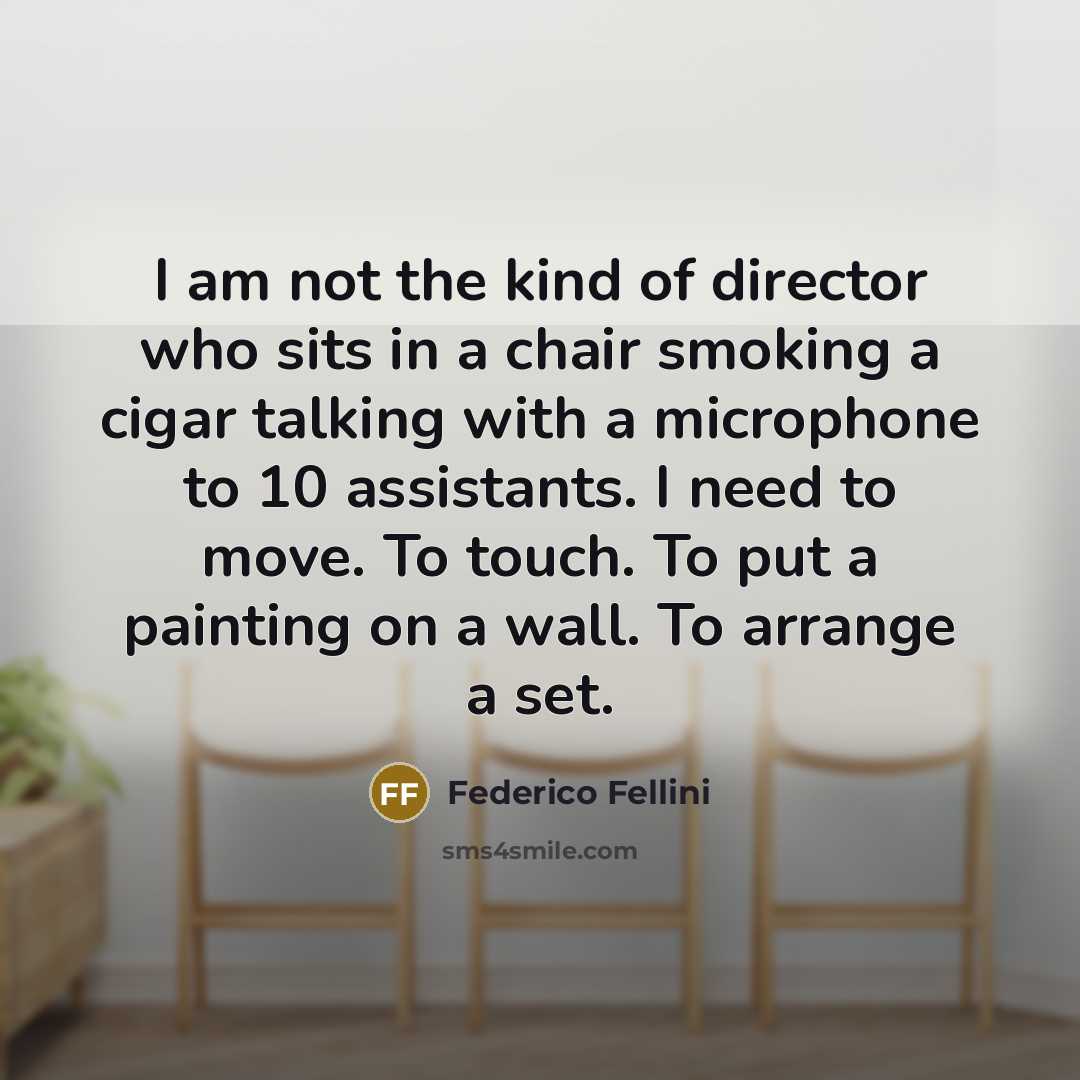 “I am not the kind of director who sits in…” quote by Federico Fellini
