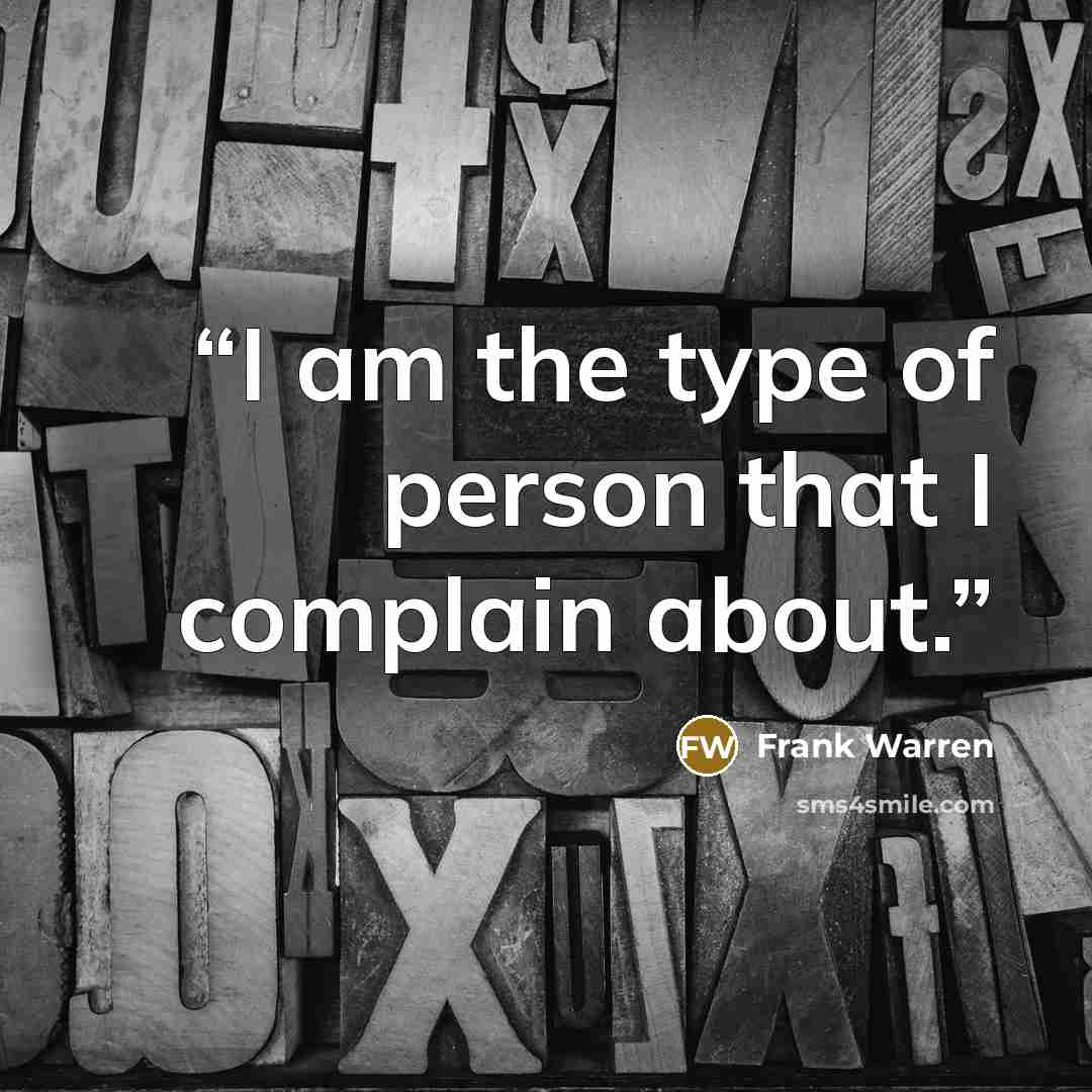 “I am the type of person that I complain about.” quote by Frank Warren