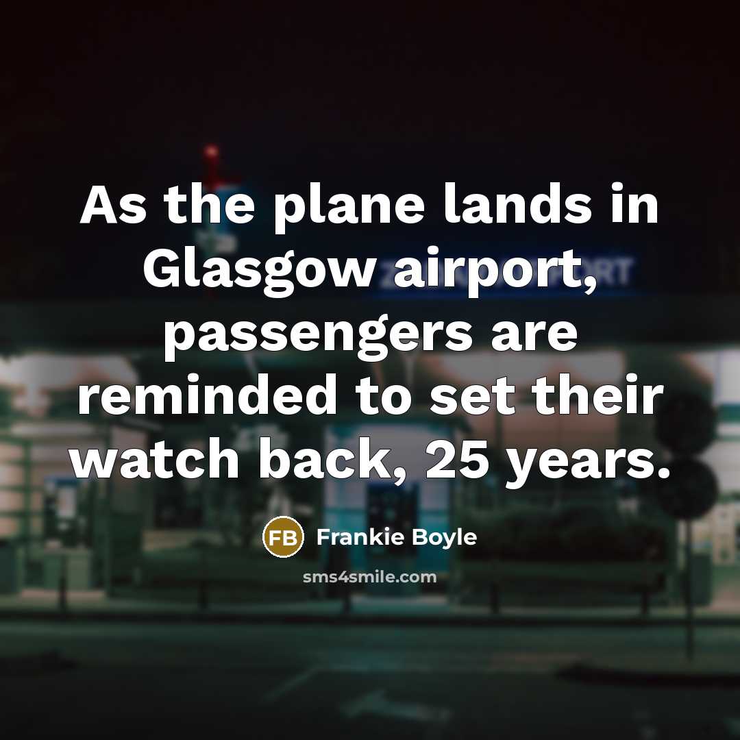 “As the plane lands in Glasgow airport, passengers are reminded…” quote by Frankie Boyle