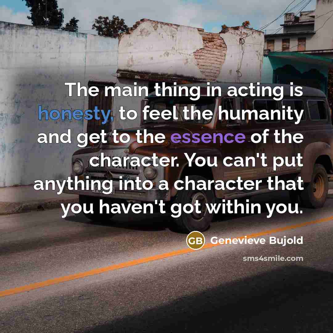 “The main thing in acting is honesty, to feel the…” quote by Genevieve Bujold