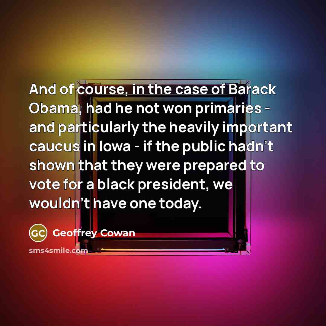 “And of course, in the case of Barack Obama, had…” quote by Geoffrey Cowan