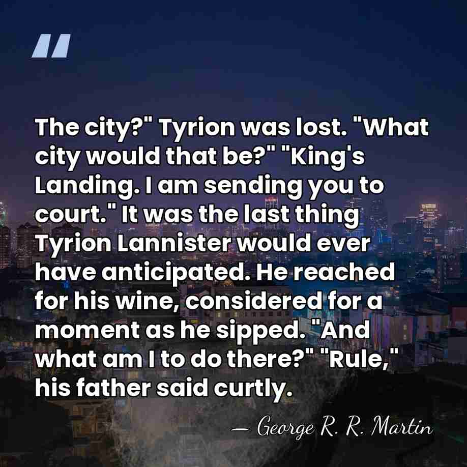 The city?" Tyrion was lost. "What city would that be?" "King's Landing.&hellip; - George R. R. Martin