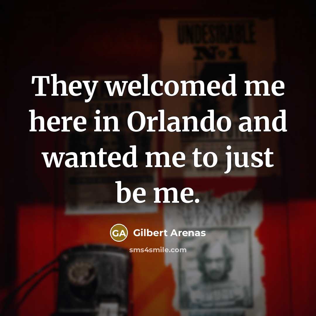 “They welcomed me here in Orlando and wanted me to…” quote by Gilbert Arenas