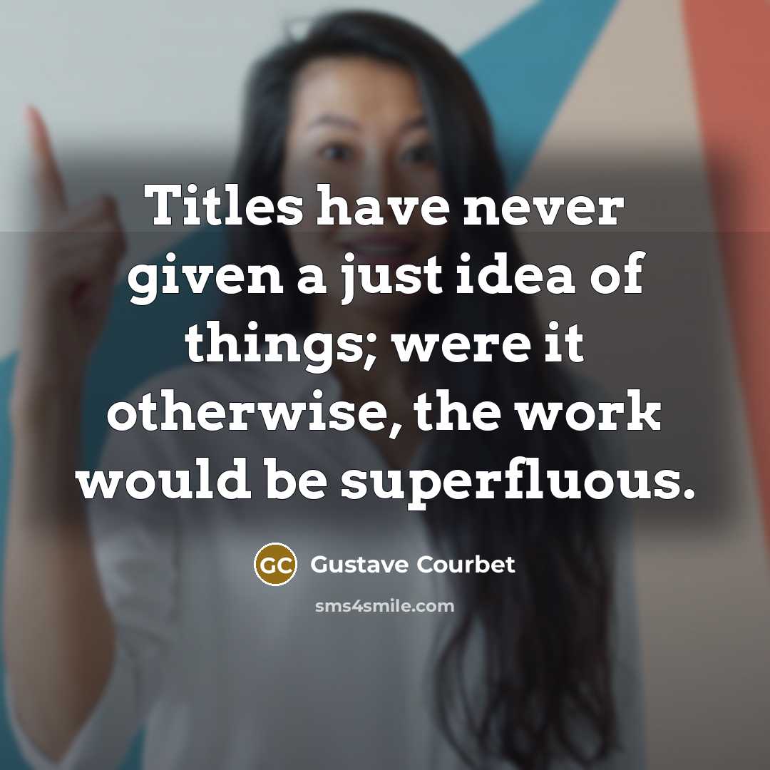 “Titles have never given a just idea of things; were…” quote by Gustave Courbet