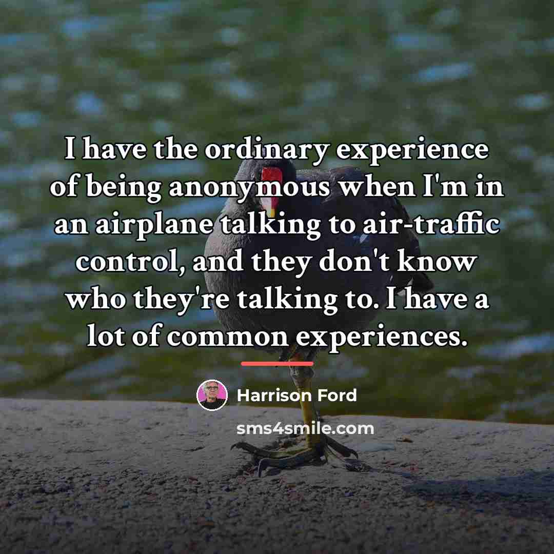 “I have the ordinary experience of being anonymous when I'm…” quote by Harrison Ford