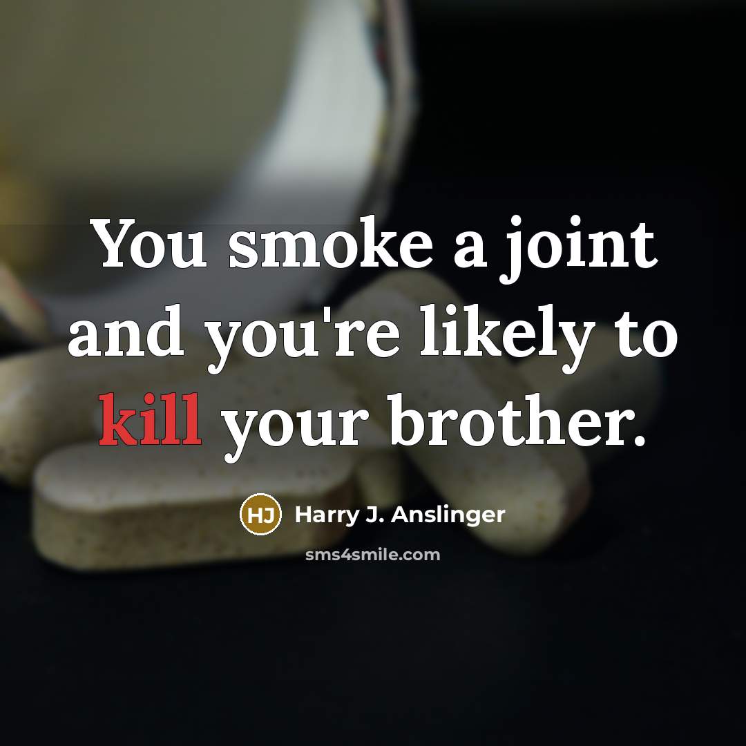 “You smoke a joint and you're likely to kill your…” quote by Harry J. Anslinger