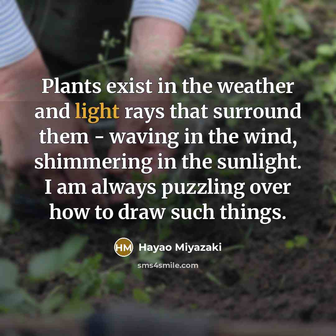 “Plants exist in the weather and light rays that surround…” quote by Hayao Miyazaki