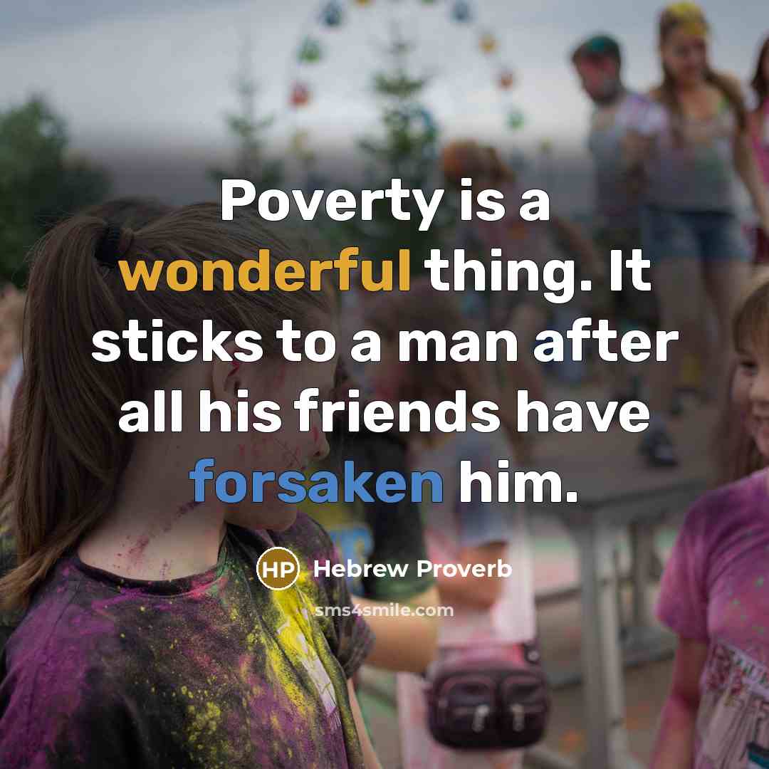 “Poverty is a wonderful thing. It sticks to a man…” quote by Hebrew Proverb