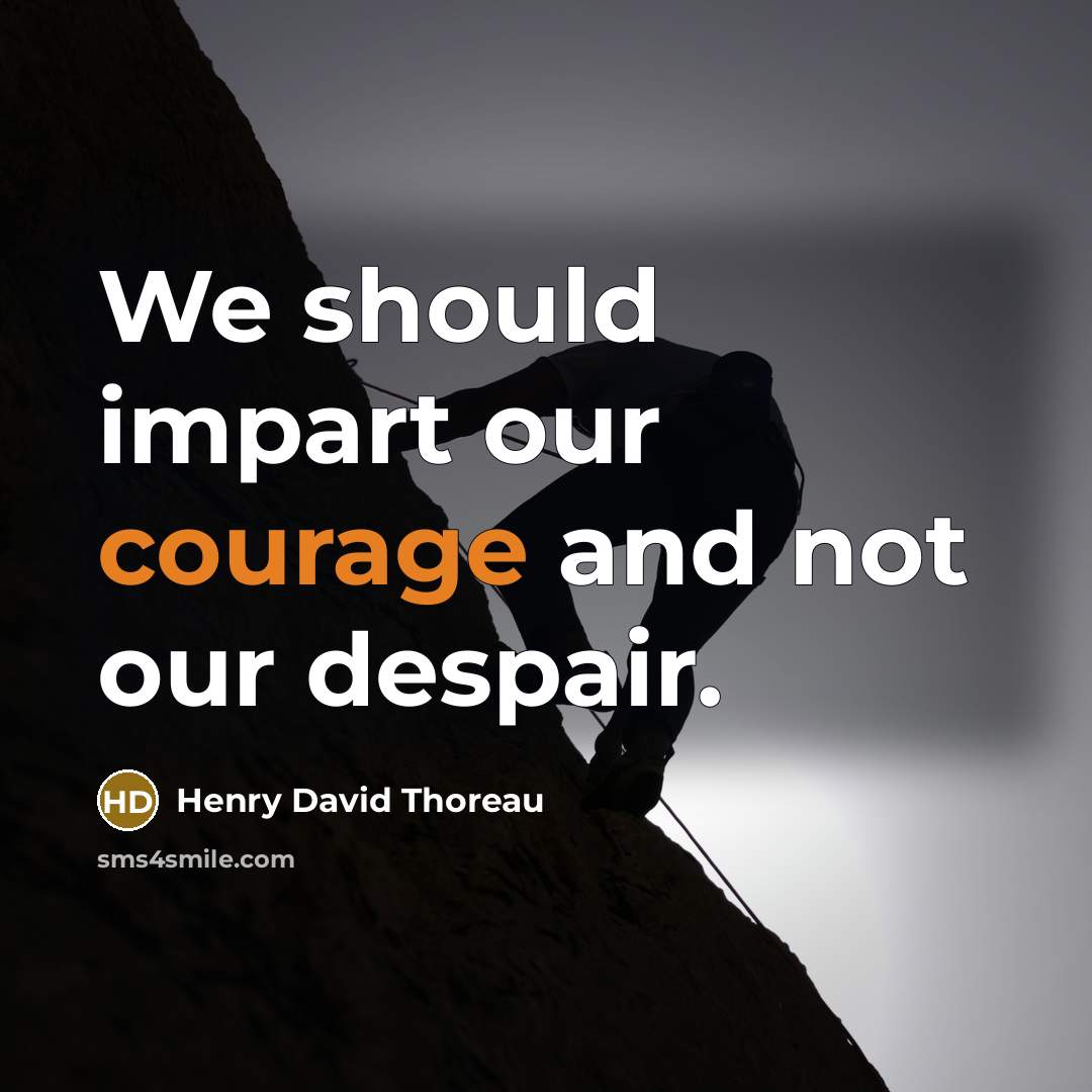 “We should impart our courage and not our despair.…” quote by Henry David Thoreau