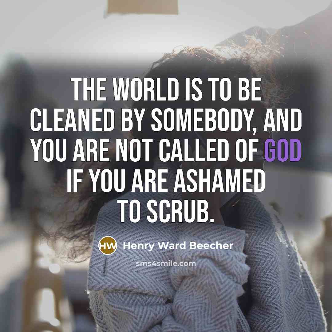 “The world is to be cleaned by somebody, and you…” quote by Henry Ward Beecher