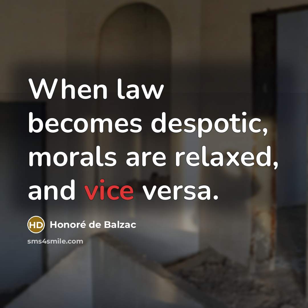 “When law becomes despotic, morals are relaxed, and vice versa.…” quote by Honore de Balzac