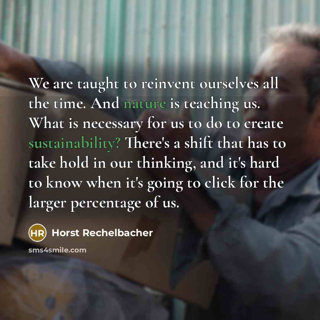 “We are taught to reinvent ourselves all the time. And…” quote by Horst Rechelbacher