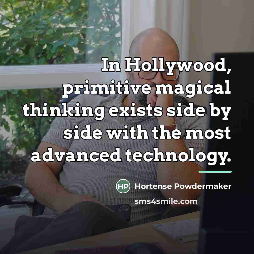 “In Hollywood, primitive magical thinking exists side by side with…” quote by Hortense Powdermaker