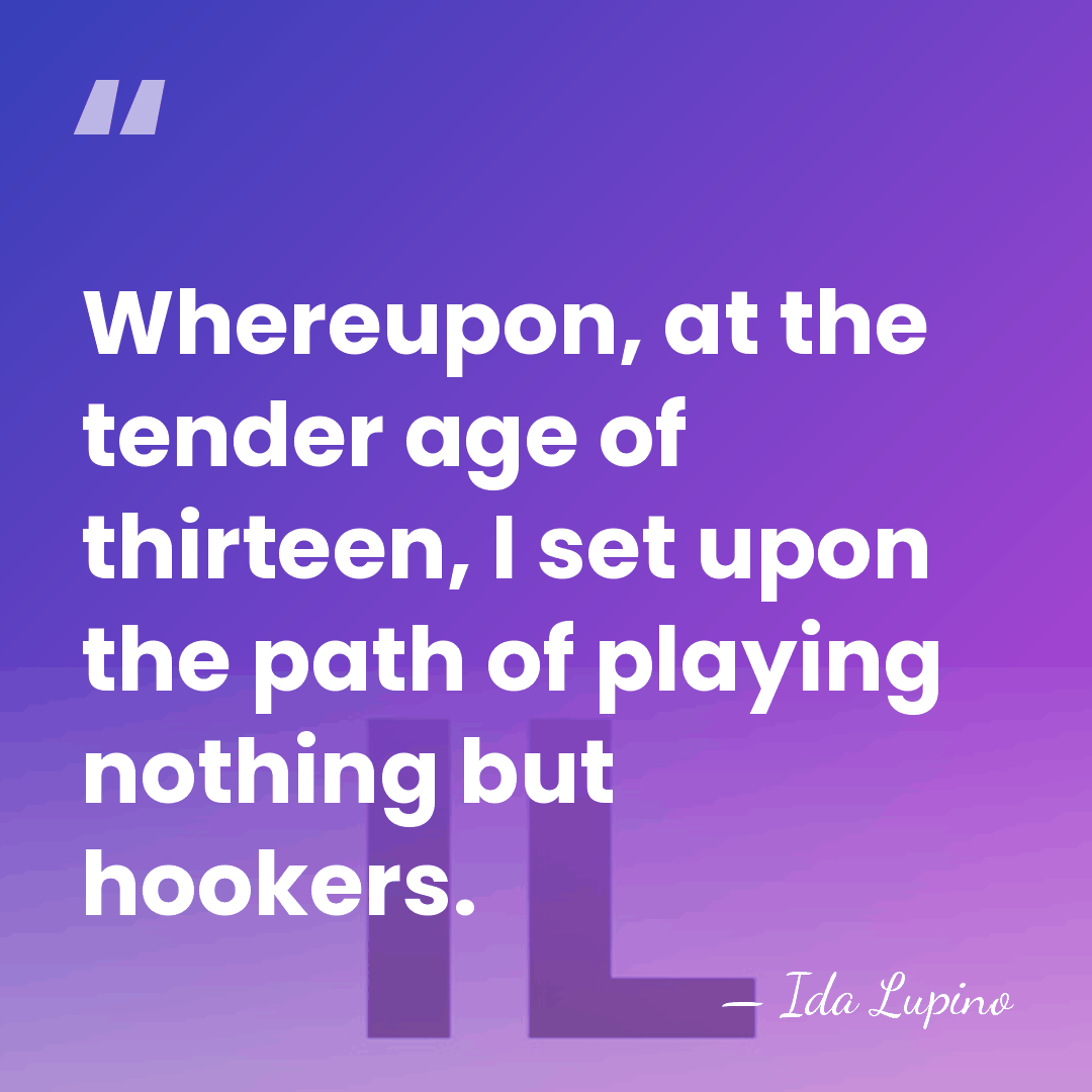 Whereupon, at the tender age of thirteen, I set upon the path&hellip; - Ida Lupino