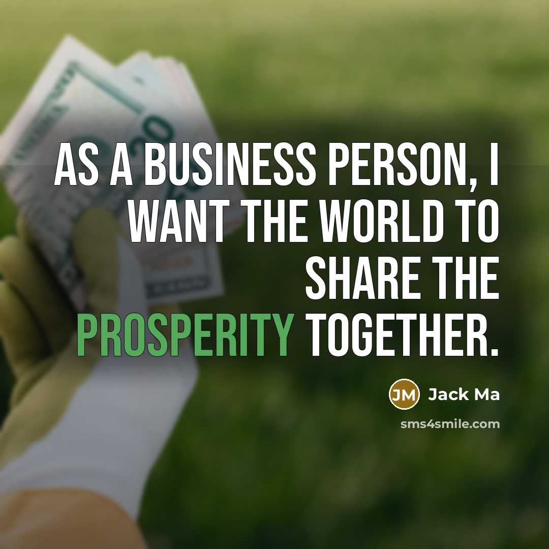 “As a business person, I want the world to share…” quote by Jack Ma