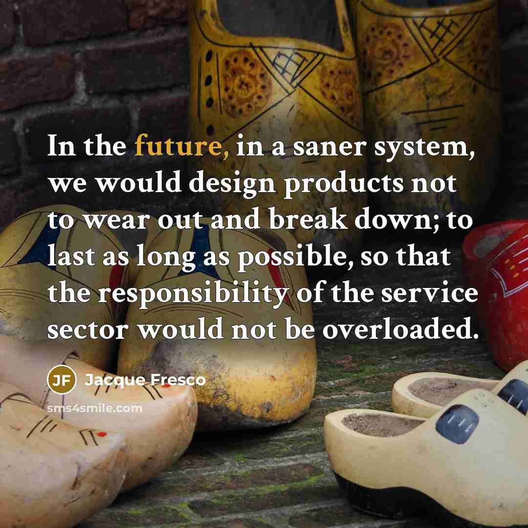 “In the future, in a saner system, we would design…” quote by Jacque Fresco