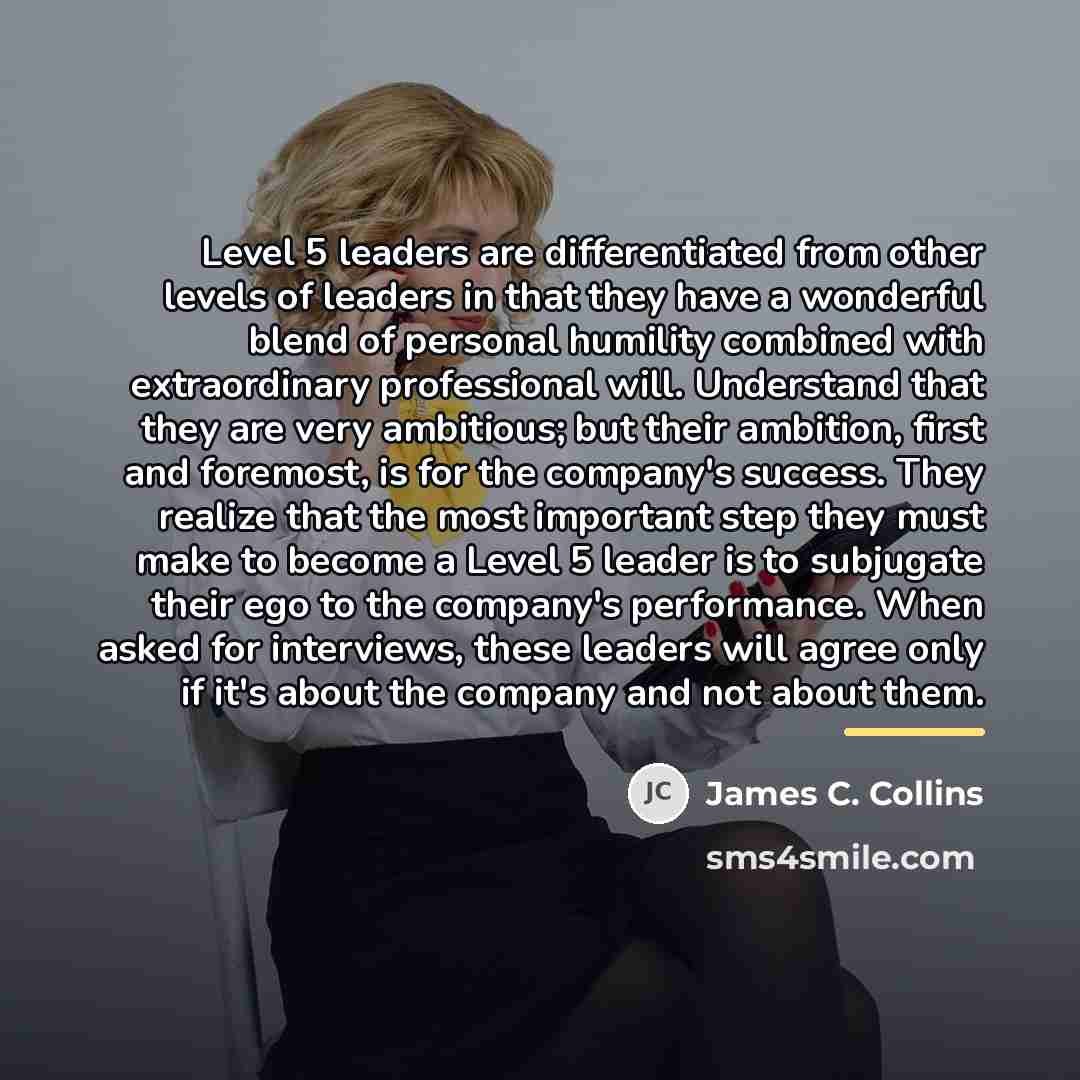“Level 5 leaders are differentiated from other levels of leaders…” quote by James C. Collins