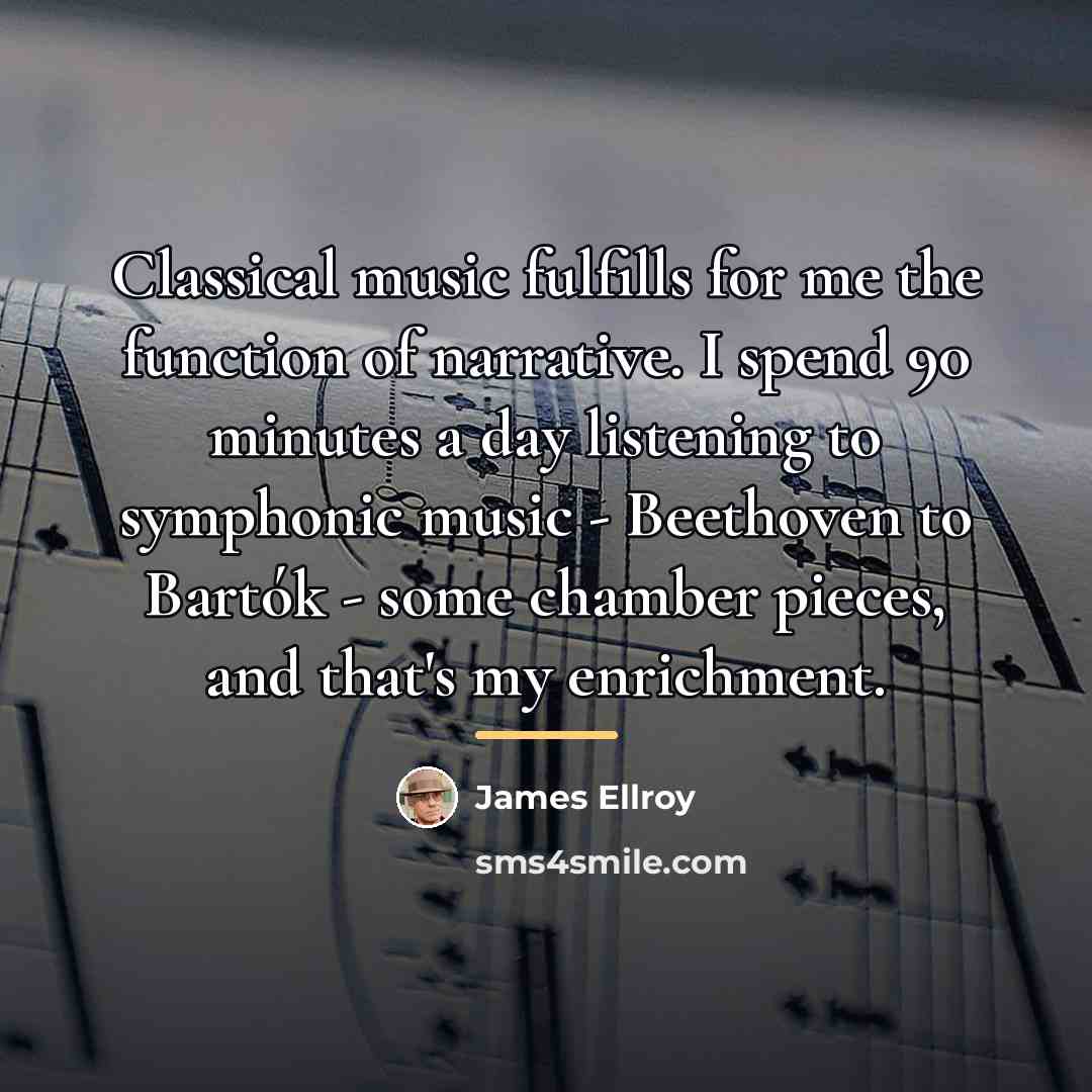 “Classical music fulfills for me the function of narrative. I…” quote by James Ellroy