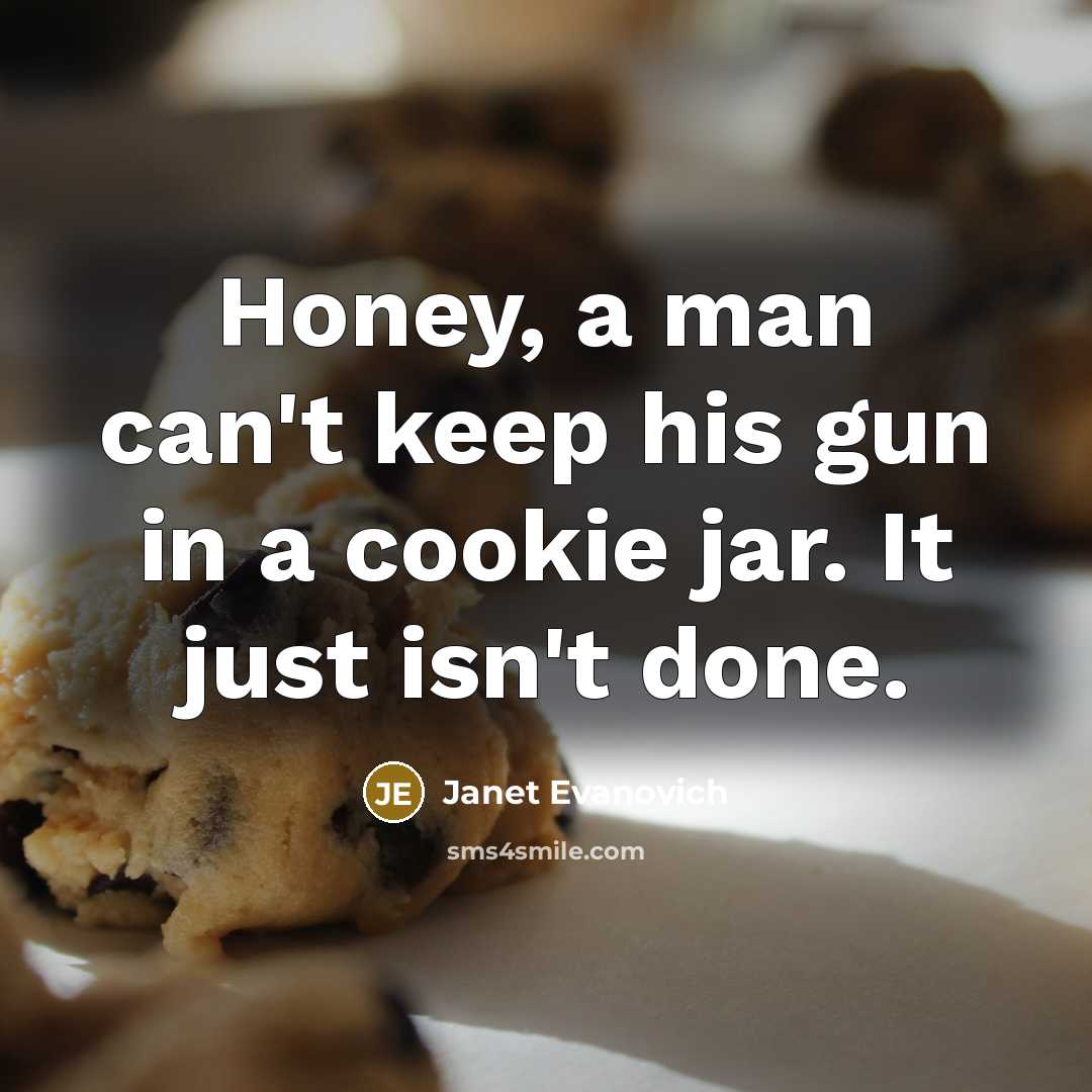 “Honey, a man can't keep his gun in a cookie…” quote by Janet Evanovich