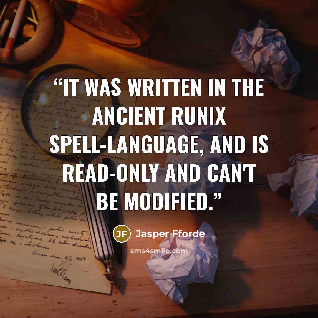 “It was written in the ancient RUNIX spell-language, and is read-only and can't be modified.” quote by Jasper Fforde