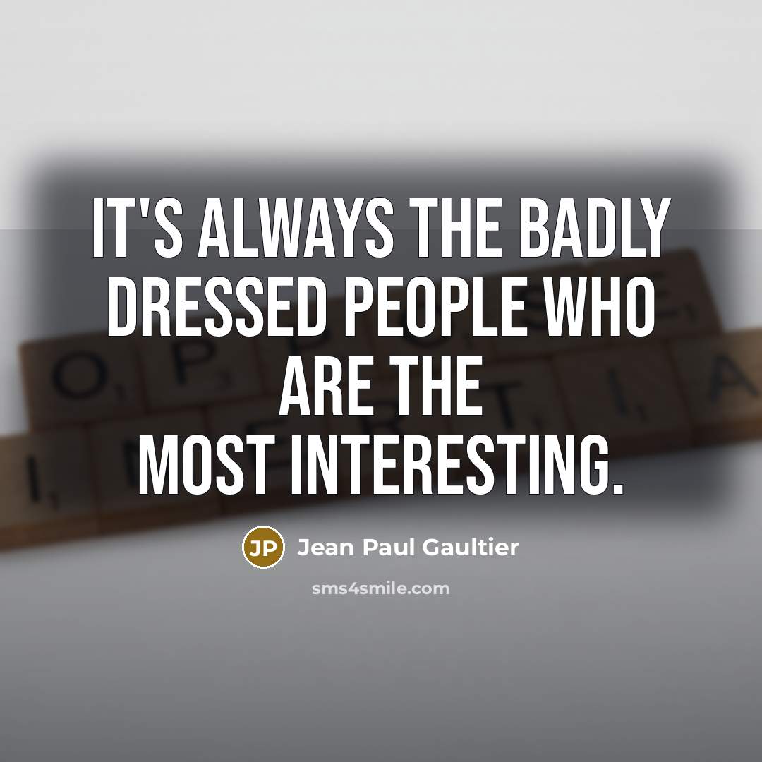 “It's always the badly dressed people who are the most…” quote by Jean Paul Gaultier