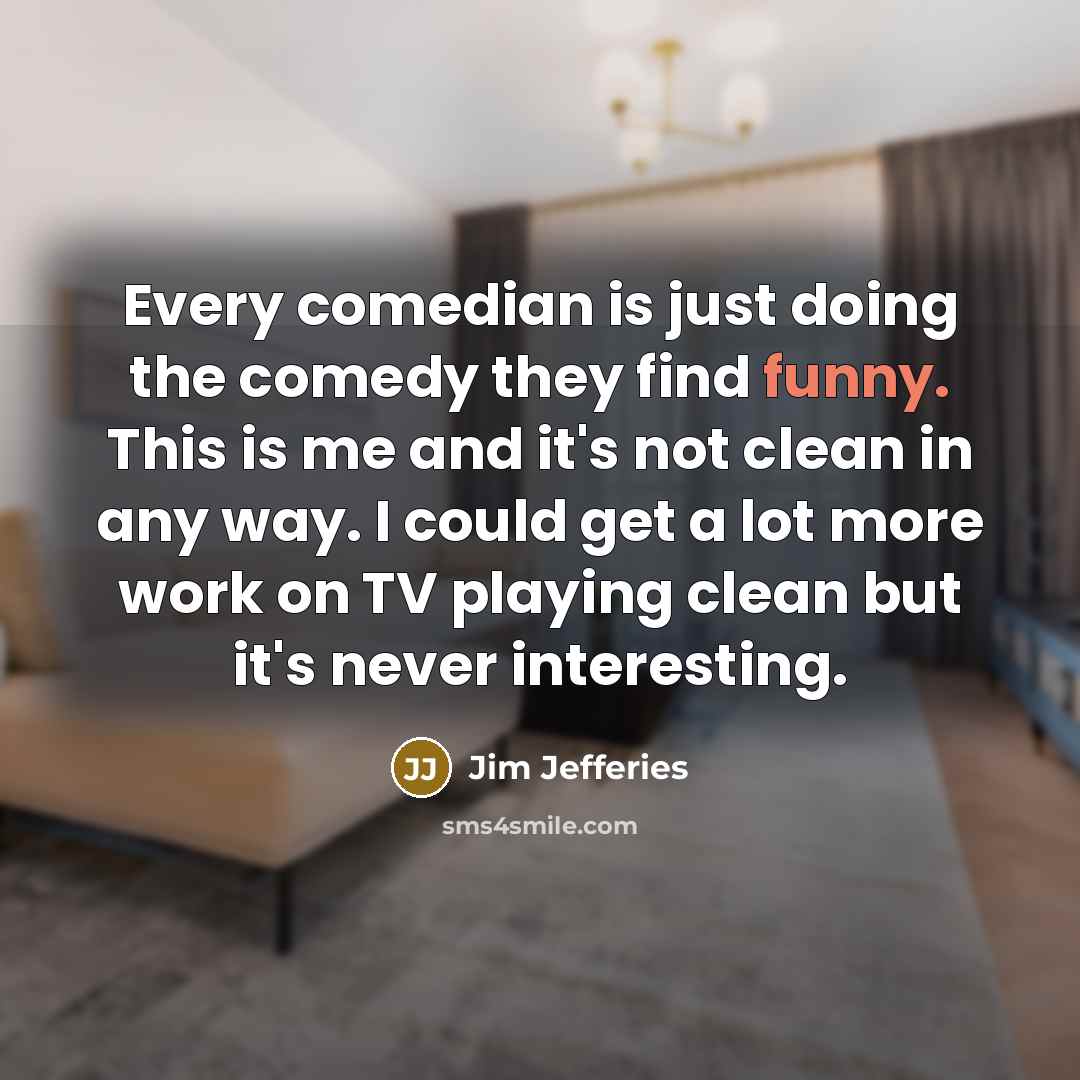 “Every comedian is just doing the comedy they find funny.…” quote by Jim Jefferies