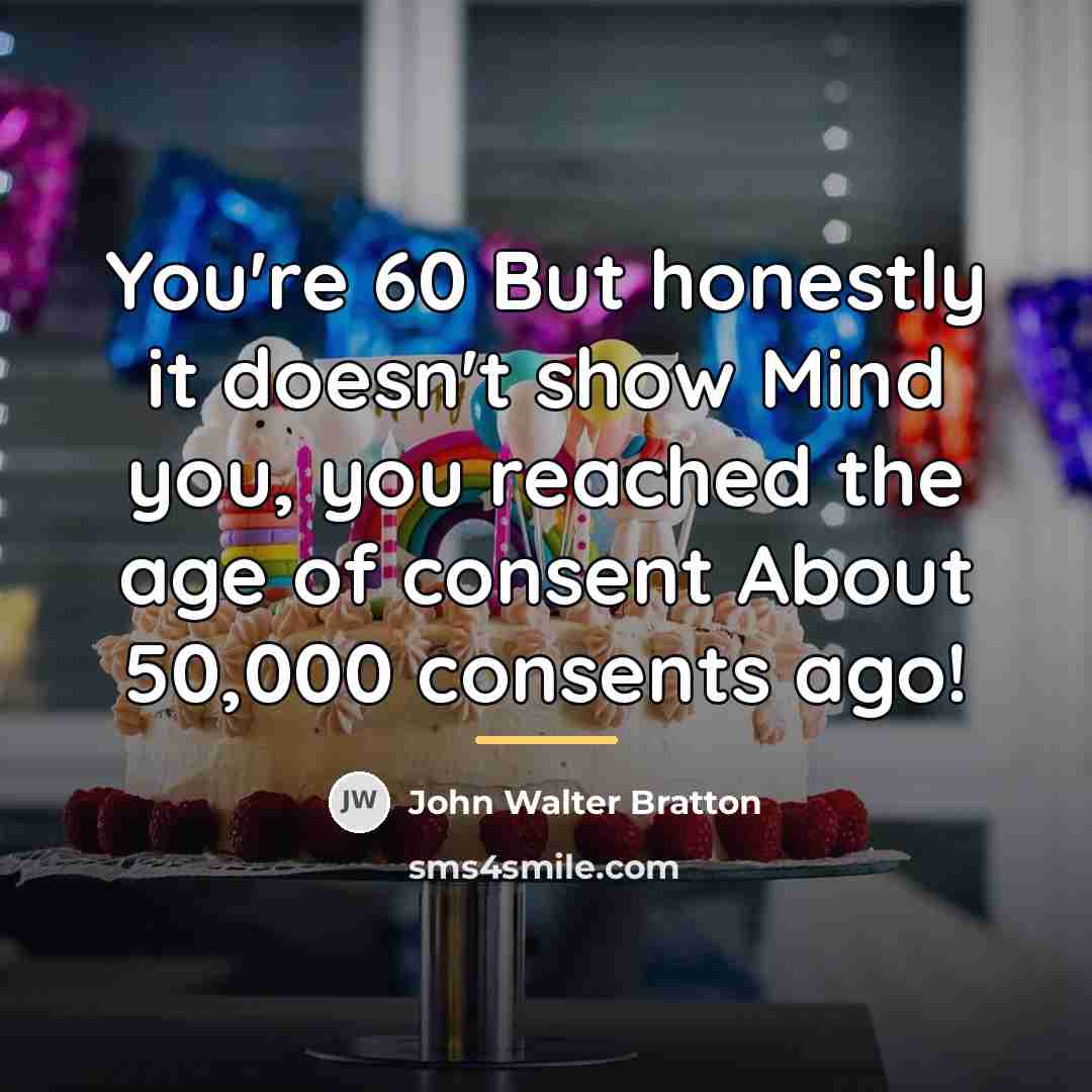 “You're 60 But honestly it doesn't show Mind you, you…” quote by John Walter Bratton