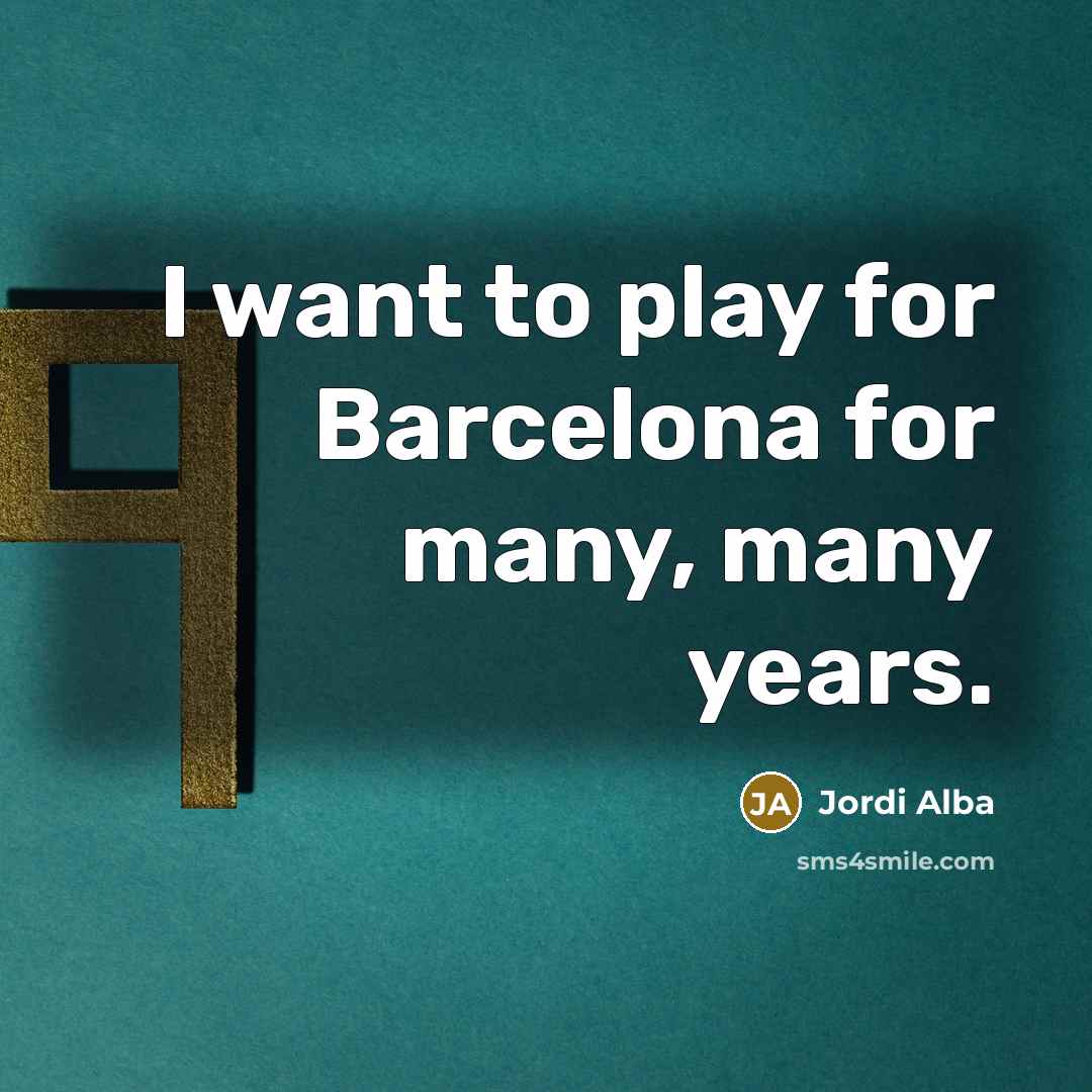 “I want to play for Barcelona for many, many years.…” quote by Jordi Alba
