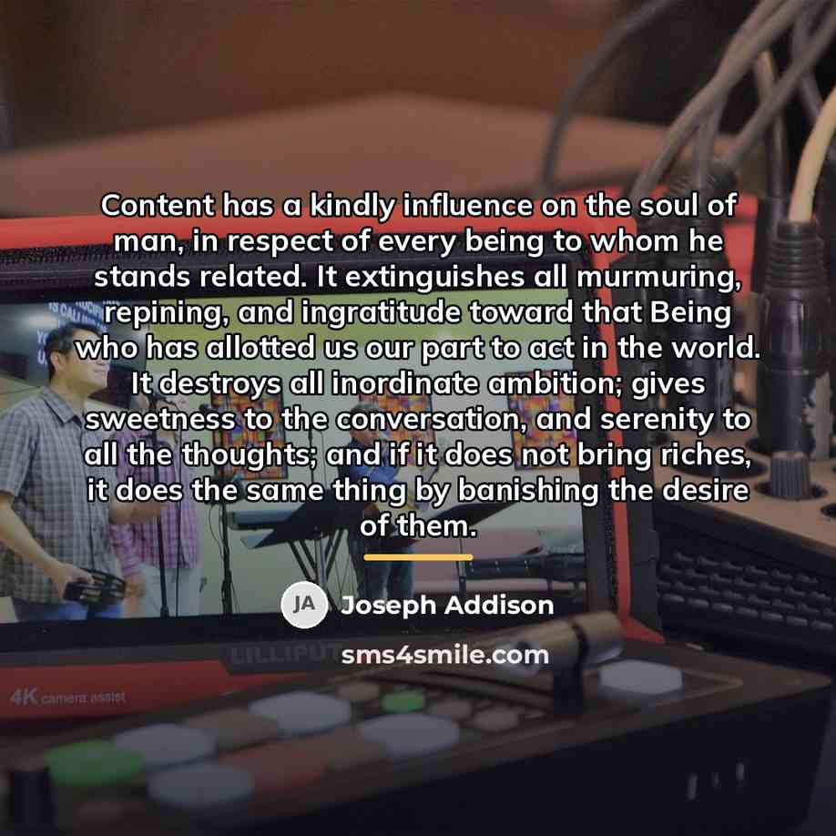 “Content has a kindly influence on the soul of man,…” quote by Joseph Addison