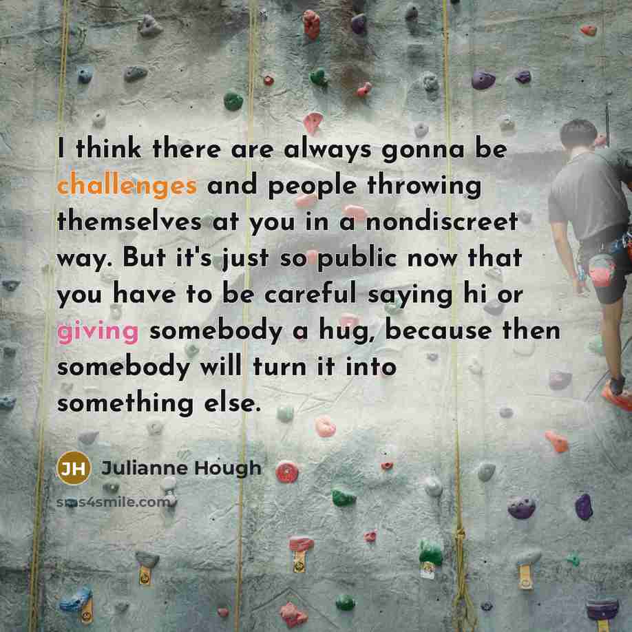 “I think there are always gonna be challenges and people…” quote by Julianne Hough