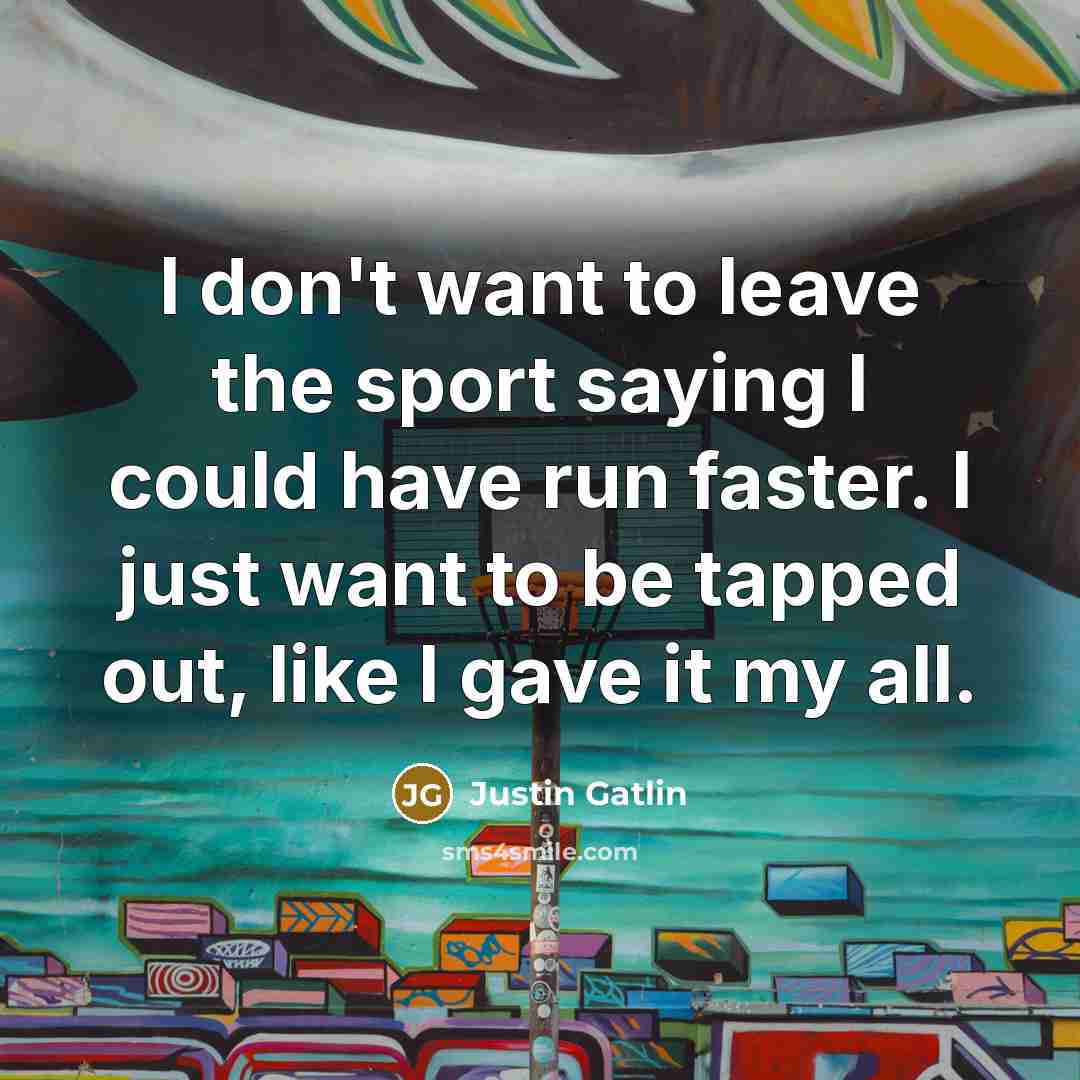 “I don't want to leave the sport saying I could…” quote by Justin Gatlin