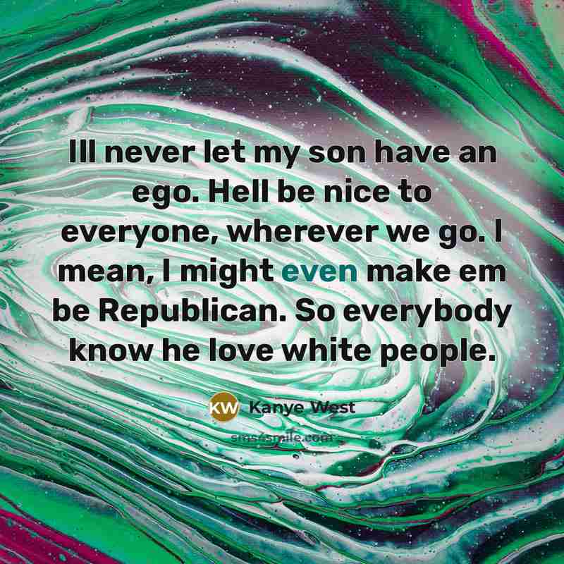 “Ill never let my son have an ego. Hell be…” quote by Kanye West