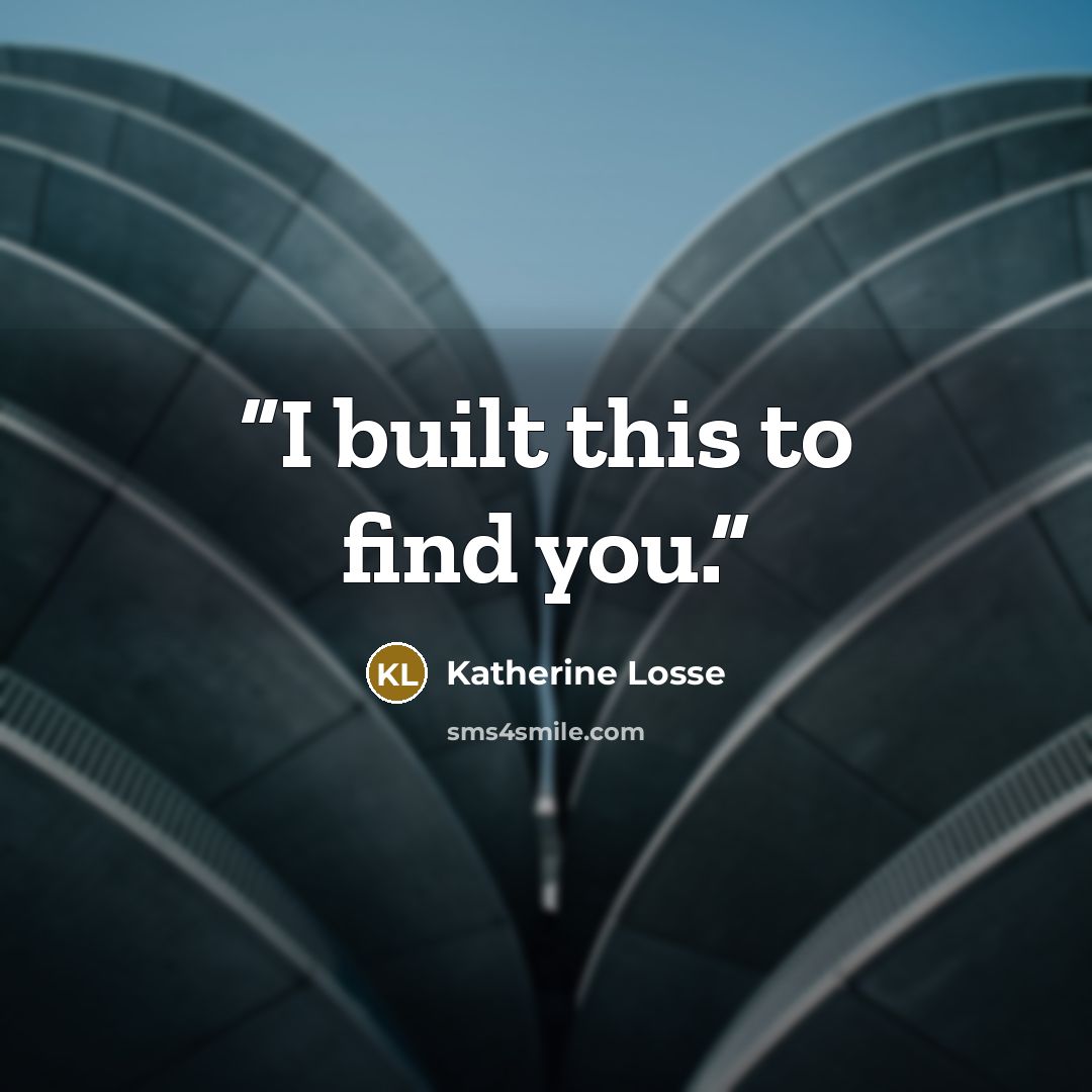 “I built this to find you.” quote by Katherine Losse