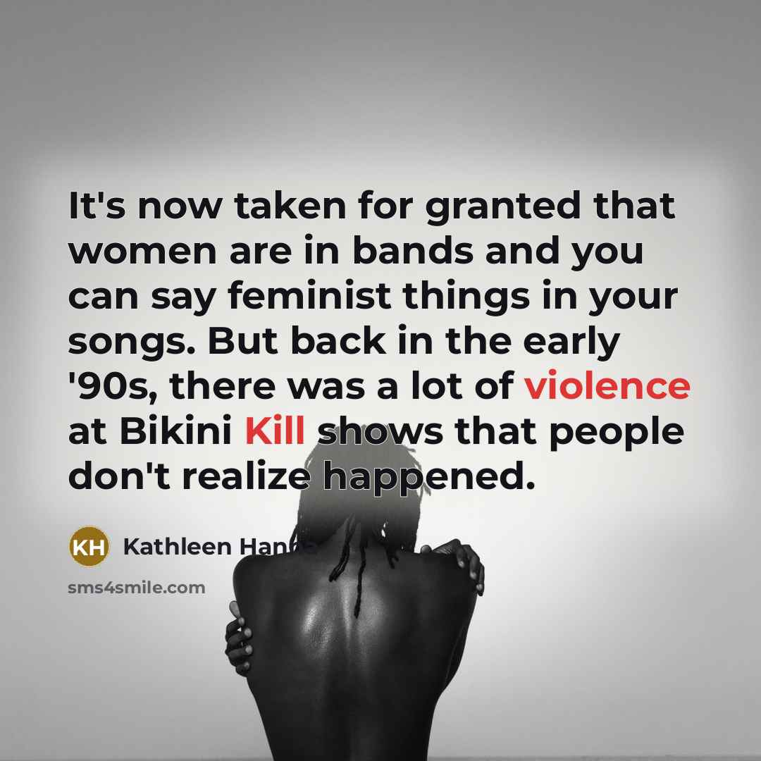 “It's now taken for granted that women are in bands…” quote by Kathleen Hanna